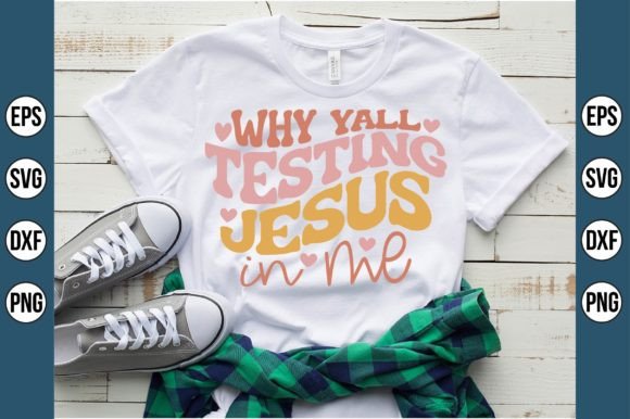 Why Yall Testing Jesus in Me Graphics for T-Shirt Designs